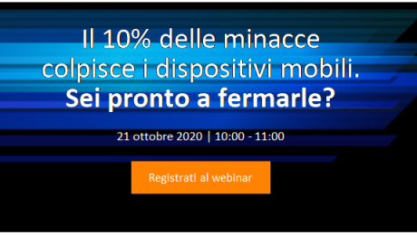 Il 10% delle minacce colpisce i dispositivi mobili. Sei pronto a fermarle?